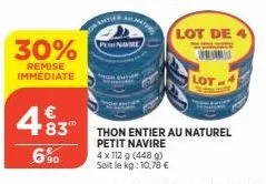 30%  remise immédiate  €  483  6.⁹0  antin  pername  4 x 112 g (448 g) soit le kg: 10,78 €  lot de  lot.  thon entier au naturel petit navire 