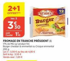 2+1  OFFERT les 3  3% 0  30  PRESIDENT  Burger  CHEDDAR  Punité 110  FROMAGE EN TRANCHE PRÉSIDENT (A)  17% de MG sur produit fini  Burger cheddar & emmental ou Croque emmental 200 g  Les 3:3,30 € au l