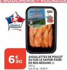 volaille française  690  regions  aiguillettes de poulet du sud le savoir-fair de nos régions (a) 500 g soit le kg: 13,80 € 