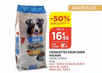 Adult mults  Croquettes  10kg  Aute  -50%  SUR LE 2 les 2  1695  soit  Funité 848  CROQUETTES POUR CHIEN AUCHAN  Volaille ou Boeuf  10 kg  Les 2:16,95 € au lieu de 22,60 €  Soit le kg: 0,85 €  Vendu s