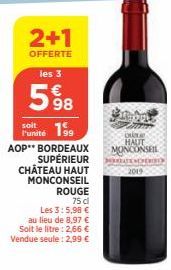 2+1  OFFERTE  les 3  598  soit  Funité 199  AOP** BORDEAUX  SUPÉRIEUR  CHÂTEAU HAUT MONCONSEIL  ROUGE  75 dl  Les 3:5,98 € au lieu de 8,97 € Soit le litre: 2,66 € Vendue seule: 2,99 €  Subar  od  HAUT