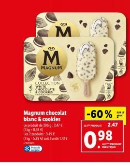 M  M  MAGNUM  COLLECTION WHITE  CHOCOLATE & COOKIES CROCANT  Magnum chocolat blanc & cookies  d sugal  Le produit de 296 g: 2,47 € (1kg-8,34 €)  Les 2 produits: 3,45 € (1 kg = 5,83 €) soit l'unité 1,7