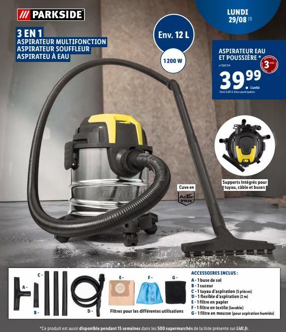 III PARKSIDE  3 EN 1 ASPIRATEUR MULTIFONCTION ASPIRATEUR SOUFFLEUR ASPIRATEU À EAU  T  Hilla  Env. 12 L  1200 W  Cuve en  Acter inox  LUNDI 29/08 (1)  ASPIRATEUR EAU ET POUSSIÈRE * 3854  39.99  ● l'un