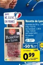 porc né, élevé  en france  seim alby  alby  rosette de lyon tranch 15  produit  -50%  les produit  0.9⁹9  1.99 