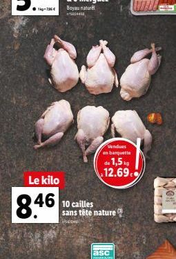 Le kilo  8.46  Vendues en barquette  de 1,5kg 12.69.  10 cailles sans tête nature  asc  Mon 