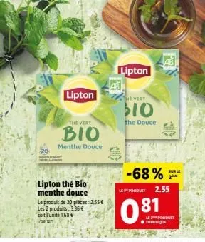 lipton the bio menthe douce  lipton  le produit de 20 pieces:2.55 €  les 2 produits: 3,35 €  soit l'unité 1,68 €  ²012  the vert  bio  menthe douce  lipton  the vert  $10  the douce  lab  -68%  ley pr