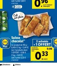 0₁  Plus  Cat sur place  Suisse chocolat"  Le produit de 90 g: 0,49 € (1 kg-5,44 €) Les 3 produits dont  1 OFFERT: 0,98 €  (1 kg = 3,63 €) soit l'unité 0,33 €  LOTE aques  2 achetés +1 OFFERT  0.98 