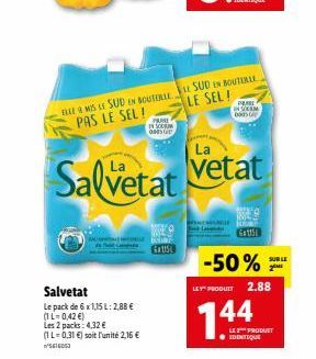 ELLE & MIS LE SUD EN SOUTERLE PAS LE SEL!  Salvetat  Le pack de 6 x 1,15 L: 2,88 € (1L-0,42 €) Les 2 packs: 4,32 € (1L=0,31 €) soit l'unité 2,16 € 616053  PRIRE  IN SODIUM ODES  KUS  La  Salvetat veta