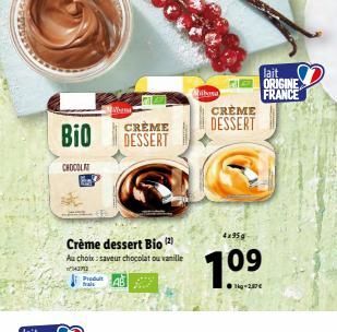 Bio  CHOCOLAT  Crème dessert Bio (2)  Au choix saveur chocolat ou vanille  1142712  Produit frais  Mona  CRÈME DESSERT  Mbona  CRÈME DESSERT  4x95g  7.09  -2,87€  lait ORIGINE FRANCE 