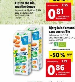 Lipton the Bio menthe douce  Le produit de 20 pieces:2.55 €  Les 2 produits: 3,35 €  soit l'unité 1,68 €  ²012  BJORG  AMANDE SANS SUCRES  THEA  ANG PU  THE  ORG  UCRES  ANNUS  LE PRODUCT  Bjorg lait 