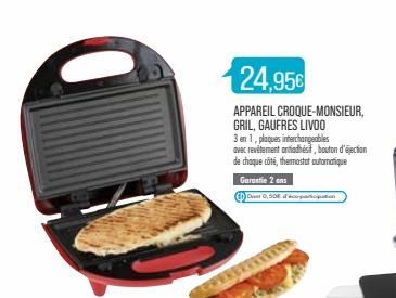 24,95€  APPAREIL CROQUE-MONSIEUR, GRIL, GAUFRES LIVOO  3 en 1, plaques interchangeables  avec revêtement antiadhésit, bouton d'éjection  de chaque côté, thermostat automatique  Garantie 2 ans  0,50€ p