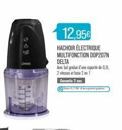 204  LIVOO  12,95€  HACHOIR ÉLECTRIQUE MULTIFONCTION DOP207N DELTA  Avec bol gradué d'une capacité de 0,51, 2 vitesses et base 2 en 1  Garantie 2 ans 