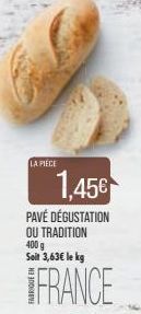LA PIÈCE  1.45€  PAVÉ DÉGUSTATION OU TRADITION 400 g Soit 3,63€ le kg  FRANCE 