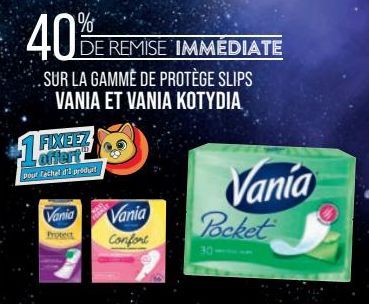 40%  FIXEEZ  15  pour fachel d'l produit  Vania  Protect  SUR LA GAMME DE PROTÈGE SLIPS VANIA ET VANIA KOTYDIA  DE REMISE IMMÉDIATE  Vania  Confort  30  Vania Pocket 