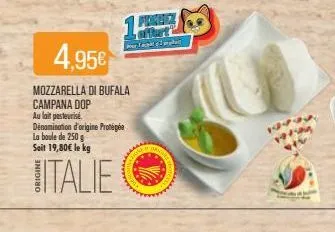 1 flagel  achille  4,95€  mozzarella di bufala campana dop  au lait pasteurisé. dénomination d'origine protégée la boule de 250 g seit 19,80€ le kg  italie 