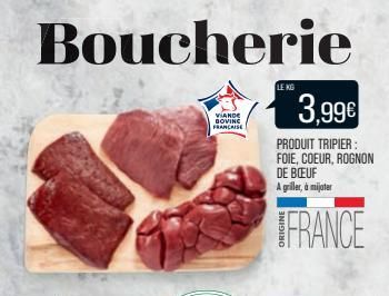 Boucherie  VIANDE BOVING  FRANCAISE  LE KG  3,99€  PRODUIT TRIPIER: FOIE, COEUR, ROGNON DE BOEUF A griller, à mijoter  FRANCE  