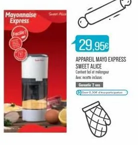 mayonnaise express  facile  sa  29,95€  appareil mayo express sweet alice  contient bol et mélangeur  avec recette incluses  garantie 2 ans  de 0,30€ participation 