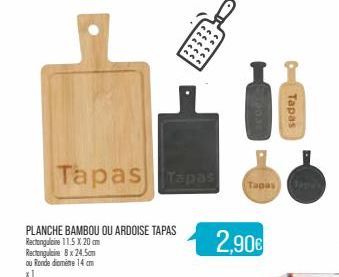 Tapas Tapas  PLANCHE BAMBOU OU ARDOISE TAPAS Rectangulaire 11.5 X 20 cm Rectangulaire 8x 24.5cm ou Ronde diamètre 14 cm  x1  Tapas  2,90€  Tapas  