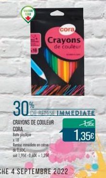 VALTUR SUDE  30%  CRAYONS DE COULEUR CORA  Bate plastique  x18  Remise immédiate en caisse  de 0,60€  soit 1,95€-0,60€-1,35€  cora  Crayons  de couleur  DE REMISE IMMEDIATE  1,95€  1,35€ 