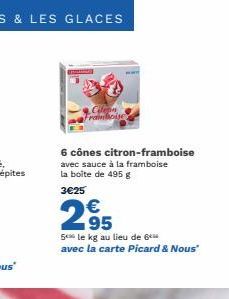 6 cônes citron-framboise avec sauce à la framboise la boite de 495 g  3€25  2.95  5 le kg au lieu de 6 avec la carte Picard & Nous" 