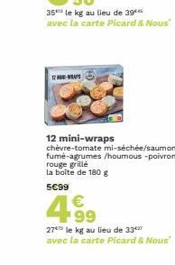 NEAPS  12 mini-wraps  chèvre-tomate mi-séchée/saumon fumé-agrumes /houmous-poivron rouge grillé la boîte de 180 g  5C99  €  4.⁹9  27 le kg au lieu de 33 avec la carte Picard & Nous" 