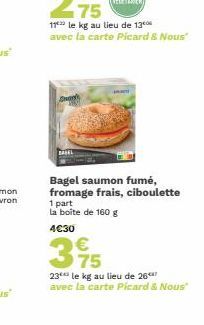 Bagel saumon fumé, fromage frais, ciboulette 1 part la boîte de 160 g  4€30  375  23 le kg au lieu de 26** avec la carte Picard & Nous" 