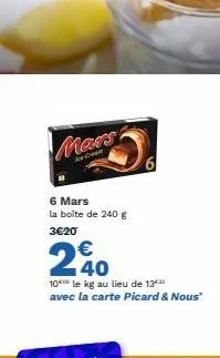 mars  ice con  6 mars la boite de 240 g 3€20  €  240  6  100 le kg au lieu de 13 avec la carte picard & nous" 