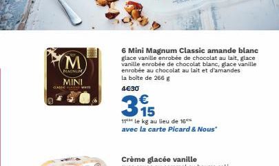 GASS  M  MAGNUM  MINI  315  €  6 Mini Magnum Classic amande blanc glace vanille enrobée de chocolat au lait, glace vanille enrobée de chocolat blanc, glace vanille enrobée au chocolat au lait et d'ama