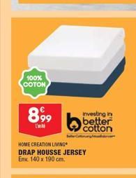 100% COTON  8,99  HOME CREATION LIVING DRAP HOUSSE JERSEY Env. 140 x 190 cm.  Investing in better cotton 