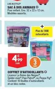 live in style  sac à dos animaux pour enfant. env. 32 x 22 x 12 cm. modèles assortis.  499  coffret d'autocollants licence la reine des neiges, spider-man, paw patrol", ou peppa pig contient 16 feuill