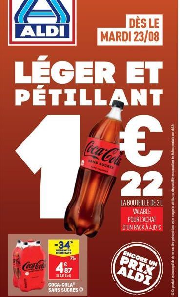 LÉGER ET PÉTILLANT  1  1885  Coca-Cola  -34*  DE REMISE IMMEDIATE  7%  487  BLAC  DÈS LE MARDI 23/08  €  SANS SUCRES  Coca-Cola 22  LA BOUTEILLE DE 2 L  VALABLE POUR L'ACHAT  D'UN PACK À 4,87 €  COCA-