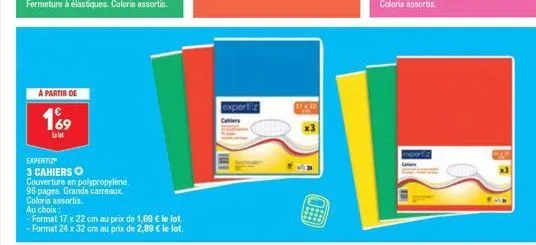 a partir de  169  expertiz  3 cahiers o  couverture en polypropylene.  96 pages. grands carreaux. coloris assortis  au choix:  - format 17 x 22 cm au prix de 1,69 € le lot.  - format 24 x 32 cm au pri