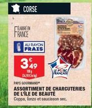 CORSE  ELABORE EN FRANCE  AU RAYON FRAIS  349  100g DANC  HAN 