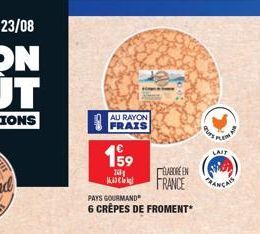 AU RAYON  159  240 1.43  PAYS GOURMAND  6 CRÊPES DE FROMENT*  ELABORE EN  FRANCE RANÇAIS  PAS PLEM  LAIT 