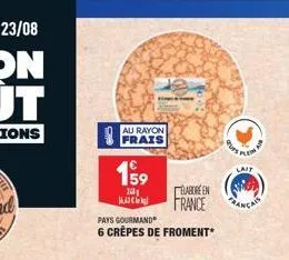 au rayon  159  240 1.43  pays gourmand  6 crêpes de froment*  elabore en  france rançais  pas plem  lait 