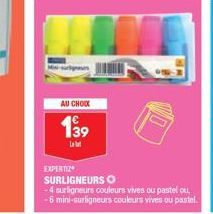 AU CHOCK  139  EXPERTIZ  SURLIGNEURS O  -4 surligneurs couleurs vives ou pastel ou, -6 mini-surligneurs couleurs vives ou pastel. 