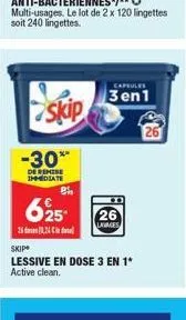 skip  -30*  de remise immediate  26124 c  p  625- capsules  3en1  26  lavages  skip  lessive en dose 3 en 1* active clean. 