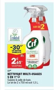 ecolabel  -30**  de remise dhmediate  cif  35  265  151077)  nettoyant multi-usages 5 en 1* o  cuisine & salle de bain.  le lot de 2 x 750 ml soit 1,5 l.  cif  cuisine salle organ  lot de 2 