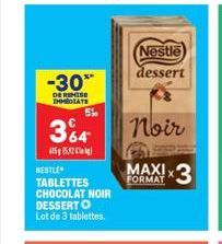 -30**  DE REMISE IMMEDIATE  364  15152  NESTLE  TABLETTES CHOCOLAT NOIR DESSERT O Lot de 3 tablettes.  5%  Nestle dessert  Noir  FORMAT  