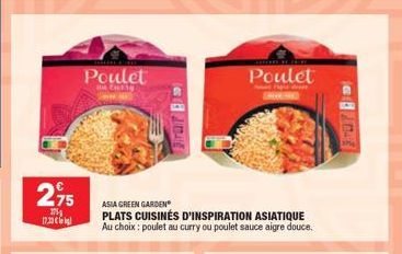 295  175 17.30€  Poulet  au Cutie  ASIA GREEN GARDEN  PLATS CUISINÉS D'INSPIRATION ASIATIQUE Au choix : poulet au curry ou poulet sauce aigre douce.  Sirar  Poulet 