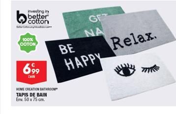 investing in  better cotton  100% COTON  699  HOME CREATION BATHROOM TAPIS DE BAIN Env. 50 x 75 cm.  GET  BE HAPPY  ΝΑ  Relax. 