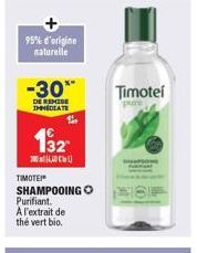 95% d'origine naturelle  -30*  DE REMISE IMMEDIATE  132  384,40  TIMOTEI SHAMPOOING Purifiant. A l'extrait de thé vert bio.  Timotel 