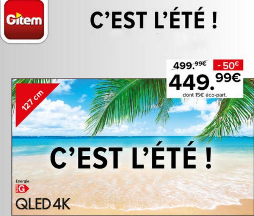 Gitem  KULIWA  127 cm  C'EST L'ÉTÉ !  Energie  G  QLED 4K  499.9⁹€ -50€  449,99€  dont 15€ éco-part.  C'EST L'ÉTÉ !  