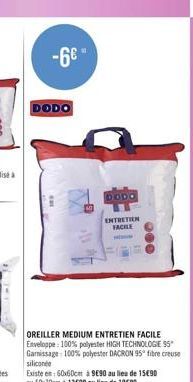 -6€"  DODO  ENTRETIEN FACILE  000  OREILLER MEDIUM ENTRETIEN FACILE Enveloppe: 100% polyester HIGH TECHNOLOGIE 95 Garnissage: 100% polyester DACRON 95° fibre creuse silicone 