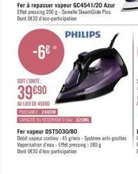 -6€  fer à repasser vapeur gc4541/20 azur effet pressing 200 g-semelle steamglide plus dont 030 d'éco-participation  soit l'unite:  39 €90  au lieu de 45090  philips  puissance 2400w  capacite du rese