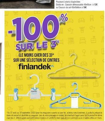 -100  Existe en: Coussin dehoussable 40x40cm à 12€ ou Coussin de sol 40x40x8cm a 18€  %  SUR LE 38  (LE MOINS CHER DES 3)* SUR UNE SÉLECTION DE CINTRES  finlandek  H  "Du 22 atau 18 septembre 2022 tou