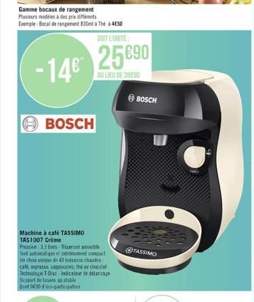 Gamme bocaux de rangement Plusieurs modèles à des prix différents Exemple: Bocal de rangement 830ml à Thé à 450  -14€  BOSCH  Machine à café TASSIMO TAS1007 Crème  Pression 3.3 bars Reservoir amovible