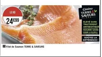 filet de saumon terre & saveurs  casino  terre& saveurs elevé sans traitement antibiotique nourri sans ogm (<0,9%)  goûtez la difference! 