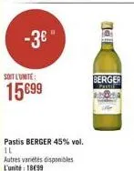 -3€*  soit l'unite:  15€99  pastis berger 45% vol. il autres varietes disponibles l'unité: 1899  berger  partin 
