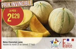 prix invincible  la pièce:  2€29  melon charentais jaune valable du mardi 23 au samedi 27 août  fruits  rance 